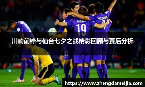 川崎前锋与仙台七夕之战精彩回顾与赛后分析