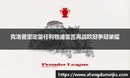克洛普坚定留任利物浦誓言再战欧冠争冠荣耀
