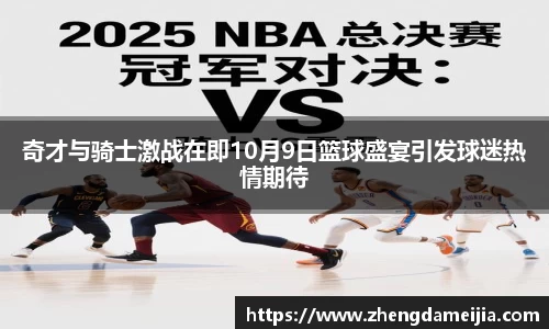 奇才与骑士激战在即10月9日篮球盛宴引发球迷热情期待