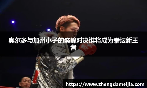 奥尔多与加州小子的巅峰对决谁将成为拳坛新王者