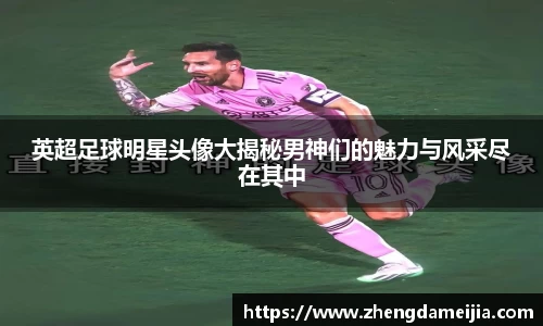 英超足球明星头像大揭秘男神们的魅力与风采尽在其中