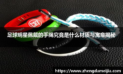 足球明星佩戴的手绳究竟是什么材质与寓意揭秘