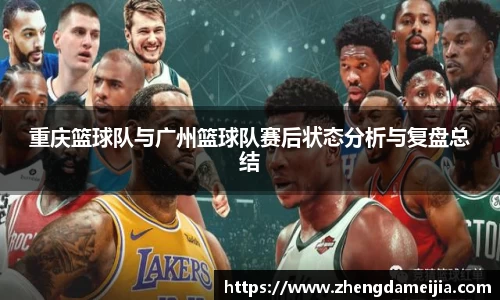 重庆篮球队与广州篮球队赛后状态分析与复盘总结